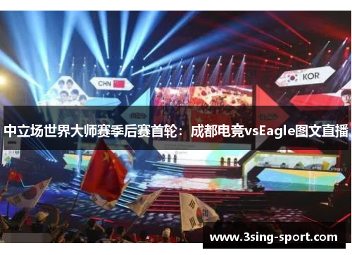 中立场世界大师赛季后赛首轮：成都电竞vsEagle图文直播